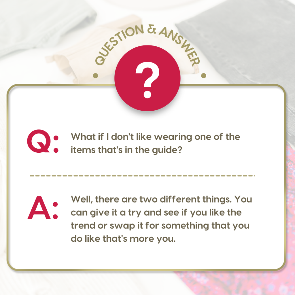 Q: What if I don't like wearing one of the items that's in the guide? A: "Well, there are two different things. You can give it a try and see if you like the trend or swap it for something that you do like that's more you."